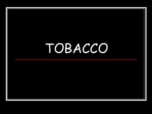 TOBACCO Six types of tobacco products n Cigarettes