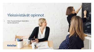 Yleissivistvt opinnot Kela Etuuspalvelujen lakiyksikk Opintotukiryhm 1 29