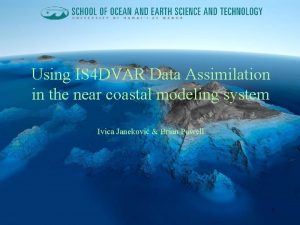 Using IS 4 DVAR Data Assimilation in the
