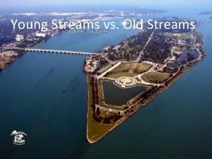 Young Streams vs Old Streams How river systems