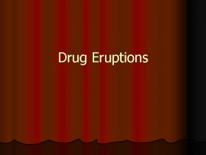 Drug Eruptions Drug eruptions can mimic a wide