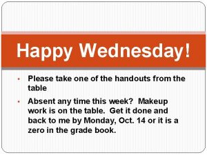 Happy Wednesday Please take one of the handouts