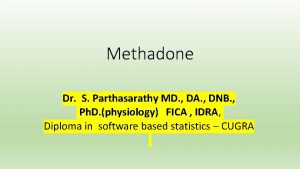 Methadone Dr S Parthasarathy MD DA DNB Ph