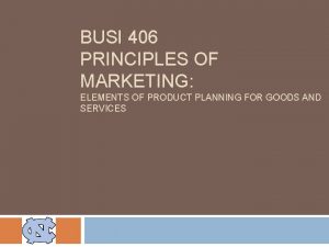 BUSI 406 PRINCIPLES OF MARKETING ELEMENTS OF PRODUCT