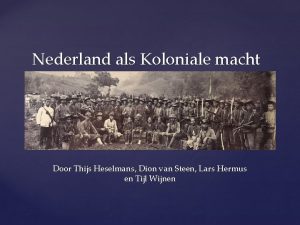 Nederland als Koloniale macht Door Thijs Heselmans Dion