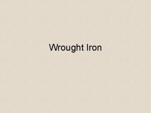 Wrought Iron Introduction Wrought iron is a mechanical