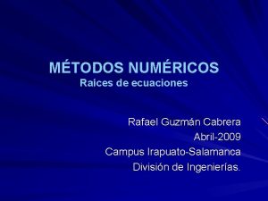 MTODOS NUMRICOS Races de ecuaciones Rafael Guzmn Cabrera