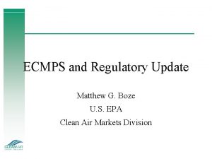 ECMPS and Regulatory Update Matthew G Boze U