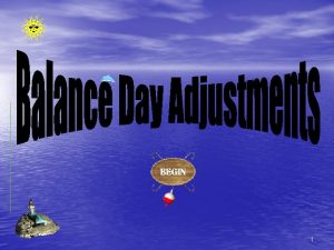 1 Objectives Balance Day Adjustments Distinguish between the