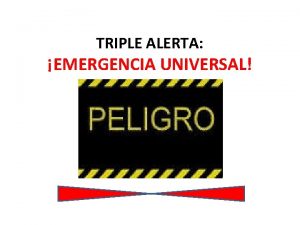 TRIPLE ALERTA EMERGENCIA UNIVERSAL Cuando existe un peligro