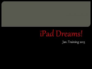 i Pad Dreams Jan Training 2013 i Pad