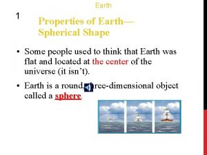 Earth 1 Properties of Earth Spherical Shape Some