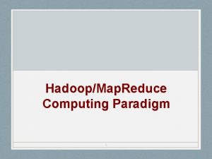 HadoopMap Reduce Computing Paradigm 1 Map Reduce Phases
