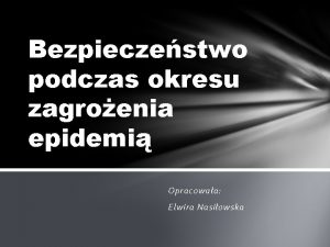 Bezpieczestwo podczas okresu zagroenia epidemi Opracowaa Elwira Nasiowska