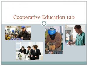 Cooperative Education 120 What is Cooperative Education It