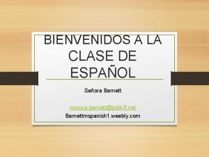 BIENVENIDOS A LA CLASE DE ESPAOL Seora Barnett