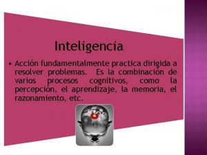 Inteligencia Accin fundamentalmente practica dirigida a resolver problemas