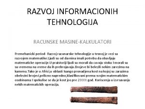 RAZVOJ INFORMACIONIH TEHNOLOGIJA RACUNSKE MASINEKALKULATORI Premehanicki period Razvoj