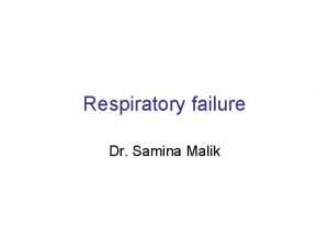 Respiratory failure Dr Samina Malik The term respiratory