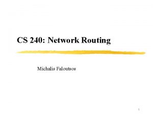CS 240 Network Routing Michalis Faloutsos 1 Class