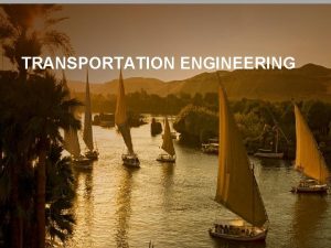 TRANSPORTATION ENGINEERING Modes of transport Roadways Railways Airways