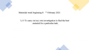 Materials week beginning 8 th February 2021 L