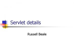 Servlet details Russell Beale Servlet lifecycle n n