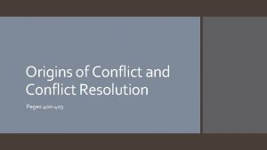 Origins of Conflict and Conflict Resolution Pages 400