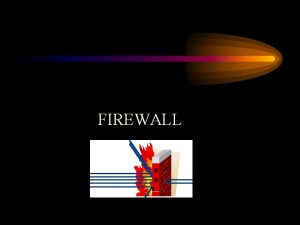 FIREWALL Purpose of Firewall A firewall protects network