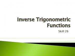 Inverse Trigonometric Functions Skill 26 Objectives Evaluate and