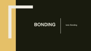 BONDING Ionic Bonding Chemical bonds are electrostatic forces