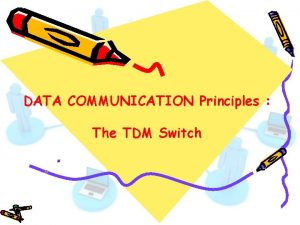 DATA COMMUNICATION Principles The TDM Switch The TDM