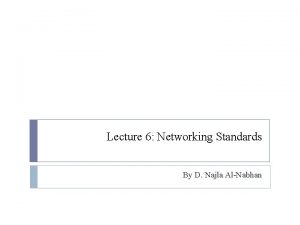 Lecture 6 Networking Standards By D Najla AlNabhan