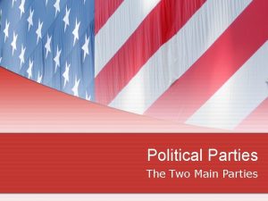Political Parties The Two Main Parties Political Parties
