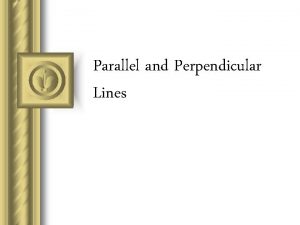 Parallel and Perpendicular Lines Parallel Lines l All
