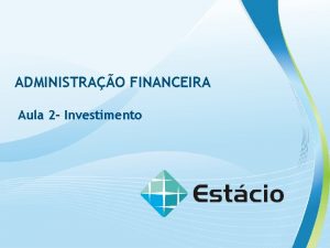 ADMINISTRAO FINANCEIRA Aula 2 Investimento ADMINISTRAO FINANCEIRA Contedo