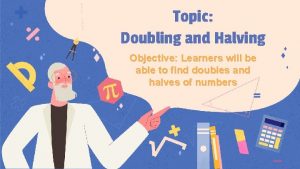 Topic Doubling and Halving Objective Learners will be