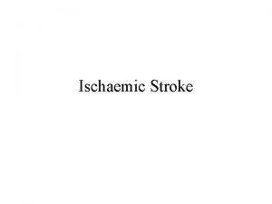 Ischaemic Stroke Ischemic Stroke Synonyms brain attack cerebrovascular