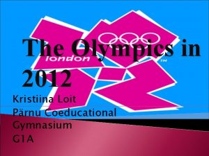 The Olympics in 2012 Kristiina Loit Prnu Coeducational