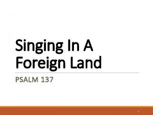 Singing In A Foreign Land PSALM 137 1