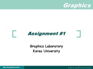 Graphics Assignment 1 Graphics Laboratory Korea University http
