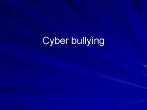 Cyber bullying Cyber bullying Definitions Cyber bullying is