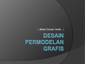 Materi Desain Grafis DESAIN PERMODELAN GRAFIS Permodelan Grafis