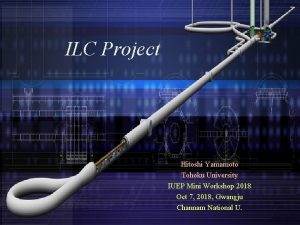 ILC Project Hitoshi Yamamoto Tohoku University IUEP Mini