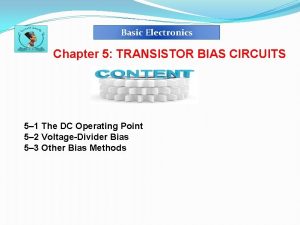 Basic Electronics Chapter 5 TRANSISTOR BIAS CIRCUITS 5