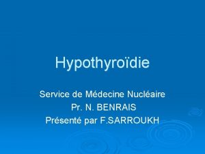 Hypothyrodie Service de Mdecine Nuclaire Pr N BENRAIS