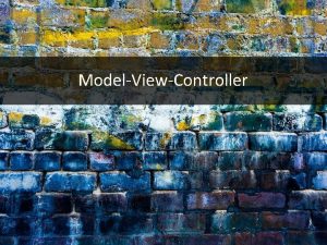 ModelViewController An architectural pattern Highlevel structure of software