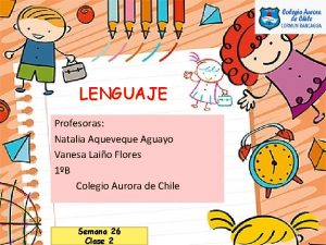 LENGUAJE Profesoras Natalia Aqueveque Aguayo Vanesa Laio Flores