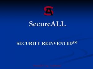 Secure ALL SECURITY REINVENTEDSM Secure ALL Corp Confidential