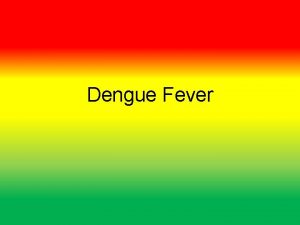 Dengue Fever INTRODUCTION Dengue fever DF is an